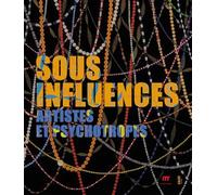 Sous influences artistes et psychotropes [exposition, Paris, La Maison rouge-Fondation Antoine de Galbert, 15 février-19 mai 2013] - Collectif - Fage Eds - broché - Essai