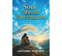 SOUS L’ABRI DU TOUT-PUISSANT: Comprendre les mystères du Psaume 91