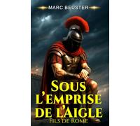 Sous l’emprise de l’Aigle: Roman d'aventure historique sur la Rome antique - Batailles épiques et héroïsme