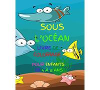 Sous L’Océan Livre de Coloriage pour Enfants de 4 à 8 ans: Cahier D'Activités, Les Poissons et les Animaux de L ‘OCÉAN À COLORIER, pour Les Filles et Garçons de 4 à 8 ans