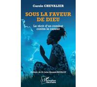 Sous la faveur de Dieu: Le récit d’un combat contre le cancer
