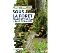 Sous la forêt Pour survivre il faut des alliés - Francis Martin - Humensciences - broché - Guide