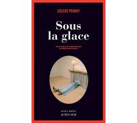 Louise Penny – Sous la glace – Roman – Broché – Trad. Michel Saint-Germain – Actes Sud