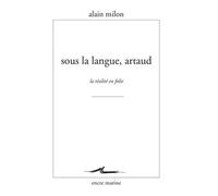 Sous la langue, Artaud La réalité en folie - Alain Milon - Encre Marine - broché - Essai