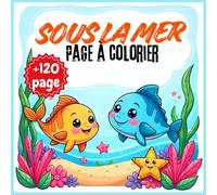 Sous la Mer - Livre de coloriage pour enfants: Plus de 120 pages à colorier sur le thème marin : poissons, tortues, pieuvres et dauphins mignons