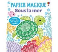 Sous la mer - Papier magique - Dès 3 ans Kate Nolan (Auteur), Ela Jarzabek (Illustration), Jenny Addison (Conception couverture ou illustration), Véronique Duran (Traduction)