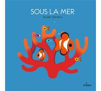 Sous la mer - Xavier Deneux - Milan Eds - cartonné - Document jeunesse
