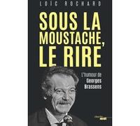 Sous la moustache, le rire - L'humour de Georges Brassens Loïc Rochard (Auteur)