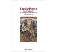 Sous La Parole - Homélies À Partir De L'evangile Selon Saint Luc