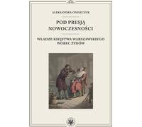 Sous la pression de la modernité. Les autorités du duché de Varsovie à l'égard des Juifs