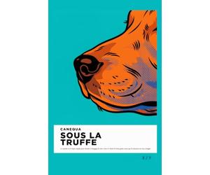 Sous La Truffe: Le système en 8 étapes simples pour décoder le langage de votre chien et choisir les bons gestes avant que la situation ne vous échappe