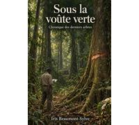 Sous la voûte verte: Chronique des derniers arbres