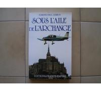 Sous l'aile de l'archange: Dix mille heures de vol et de bonheur