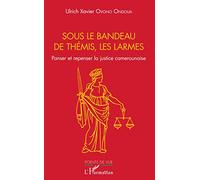 Sous le bandeau de Thémis, les larmes: Panser et repenser la justice camerounaise – L'Harmattan