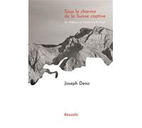 Sous le charme de la Suisse captive Du Moléson au Säntis, via le Napf - Joseph Deiss - Rossolis - relié - Beau livre