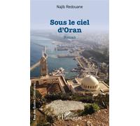 Sous le ciel d’Oran - Najib Redouane - L'harmattan - broché - Roman