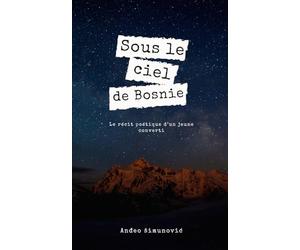 Sous le ciel de Bosnie: Le récit poétique d'un jeune converti