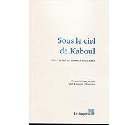 Sous le ciel de kaboul: Nouvelles de femmes afghanes