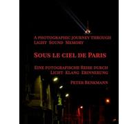Sous le ciel de Paris - a Photographic Journey Through Light Sound Memory: "(English-German Edition)" "Zweisprachige Ausgabe (Englisch-Deutsch)"