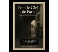 SOUS LE CIEL DE PARIS: Fragments d’un Paris disparu 1887-1913