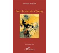 Sous le ciel de Vézelay - Claudine Bertrand - L'harmattan - broché - Poésie