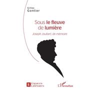 Sous le fleuve de lumière Joseph Joubert, de mémoire - Gilles Gontier - L'harmattan - broché - Essai