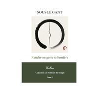 SOUS LE GANT: Rendre au geste sa lumière