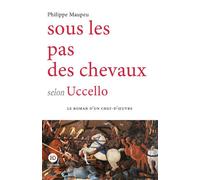 Sous le pas des chevaux selon Uccello - Philippe Maupeu - Ateliers Henry Dougier - broché - Roman