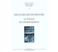 Sous le regard des mouches, Le voyage du couronnement - Michel Marc Bouchard - Theatrales Eds - broché - Théâtre