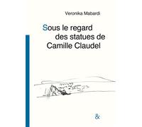 Sous le regard des statues de Camille Claudel (avec Camille Claudel) - Veronika Mabardi - Esperluète Eds - broché - Essai