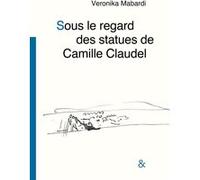 Sous le regard des statues de Camille Claudel Veronika Mabardi (Auteur)