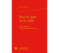 Sous le signe de la colère Henri Michaux et Louis-Ferdinand Céline - Pauline Hachette - Classiques Garnier - relié - Essai