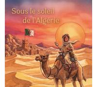 Sous le soleil de l'Algérie Un voyage magique pour les 6-12 ans, entre dunes dorées, montagnes verdoyantes et oasis rafraîchissantes. Découvre la magie du grand pays algérien !