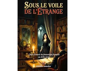 Sous le voile de l'Étrange: Chefs-d'œuvre du fantastique français au XIXe siècle