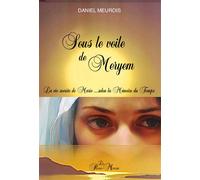 Sous le voile de Meryem - La vie secrète de Marie... selon la Mémoire du Temps - Daniel Meurois - Du Passe-Monde - broché - Essai