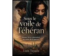 Sous le voile de Téhéran: Amour, foi et répression au cœur de la guerre