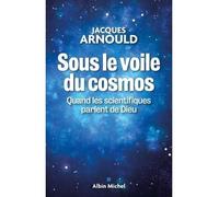 Sous le voile du cosmos Quand les scientifiques parlent de Dieu - Jacques Arnould - Albin Michel - broché - Essai