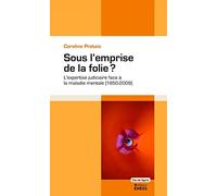 Sous l'emprise de la folie ?: L'expertise judiciaire face à la maladie mentale (1950-2009)