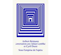 Sous l'emprise de l'opéra : Entretiens avec Aribert Reimann