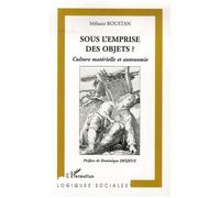 Sous l'emprise des objets? Culture matérielle et autonomie - Mélanie Roustan - L'harmattan - broché - Essai