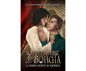 Sous l'emprise du Borgia - La passion secrète de Nicolas Machiavel: Une dark romance historique entre deux hommes célèbres au coeur de la Renaissance italienne