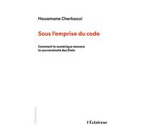 Sous l'emprise du code Comment le numérique menace la souveraineté des Etats - Nouamane Cherkaoui - De L'eclaireur - broché - Essai