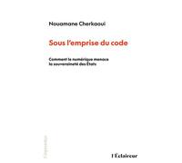 Sous l'emprise du code Comment le numérique menace la souveraineté des États - Nouamane Cherkaoui - EDITIONS DE L'ECLAIREUR - ebook (ePub) - Essai