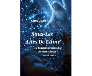 SOUS LES AILES DE L’ÂME: Ce sanctuaire invisible où Dieu console à travers nous