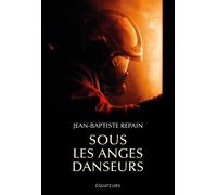 Sous les anges danseurs - Jean-Baptiste Repain - Des Equateurs Eds - broché - Récit
