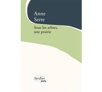 Sous les arbres, une prairie Anne Serre (Auteur)