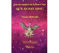 Sous les auspices de la Rose-Croix - Qu'il en soit ainsi ! - Relié - Christian Bernard - Diffusion Rosicrucienne - relié - Livre