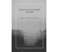 SOUS LES BALEINES NOIRES: 1942, l'heure des choix