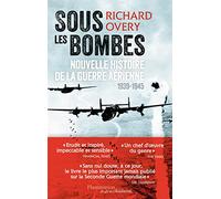 Sous les bombes : Nouvelle histoire de la guerre aérienne, 1939-1945
