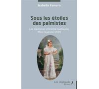 Sous les étoiles des palmistes Les mémoires d’Arlette Guillaume, Miss Cayenne 1959 - Isabelle Famaro - Les Impliqués - broché - Roman